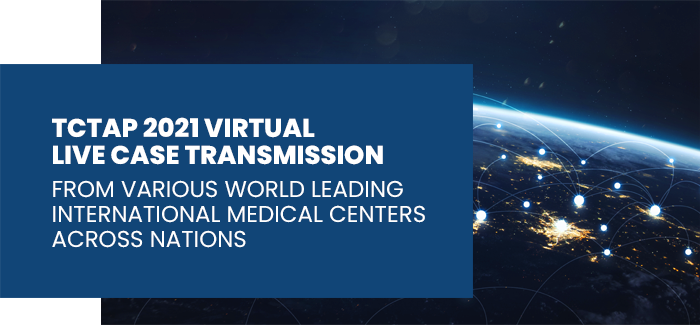 TCTAP 2021 VIRTUAL LIVE CASE TRANSMISSION FROM VARIOUS WORLD LEADING INTERNATIONAL MEDICAL CENTERS ACROSS NATIONS