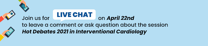 Join us for Live Chat on April 22nd to leave a comment or ask question about the session Hot Debates 2021 in Interventional Cardiology