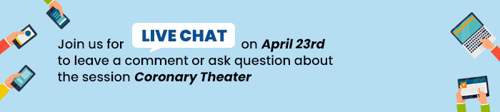 Join us for Live Chat on April 23rd to leave a comment or ask question about the session Coronary Theater