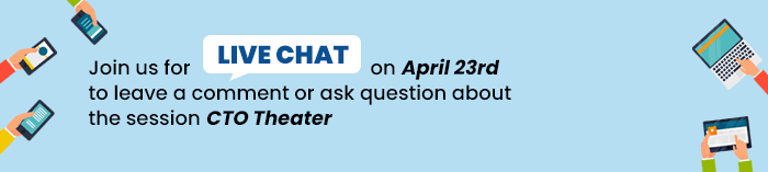 Join us for Live Chat on April 23st to leave a comment or ask question about the session CTO Theater