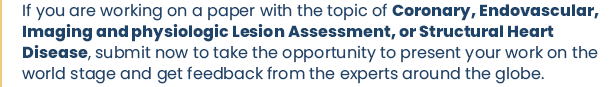 If you are working on a paper with the topic of Coronary, Endovascular, Imaging and physiologic Lesion Assessment, or Structural Heart Disease, submit now to take the opportunity to present your work on the world stage and get feedback from the experts around the globe.