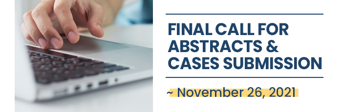 FINAL CALL FOR ABSTRACTS & CASES SUBMISSION ~ November 26, 2021
